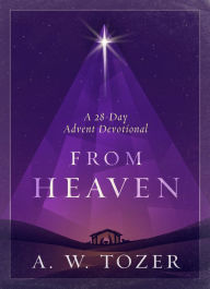 Title: From Heaven: A 28-Day Advent Devotional, Author: A. W. Tozer