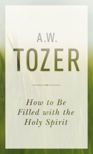 Title: How to Be Filled with the Holy Spirit, Author: A. W. Tozer