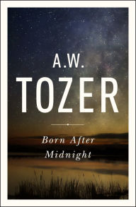 Title: Born After Midnight, Author: A. W. Tozer