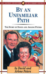 Title: By an Unfamiliar Path: The Story of David and Arlene Peters, Author: David Peters