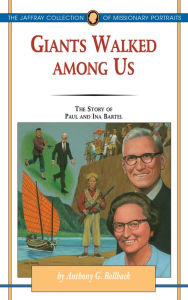 Title: Giants Walked Among Us: The Story of Paul and Ina Bartel, Author: Anthony G. Bollback