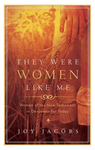 Title: They Were Women Like Me: Women of the New Testament in Devotions for Today, Author: Joy Jacobs