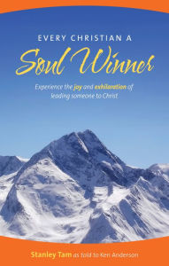 Title: Every Christian a Soul Winner: Experience the Joy and Exhilaration of Leading Someone to Christ, Author: Stanley Tam