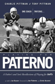 Title: Playing for Paterno: One Coach, Two Eras: A Father and Son's Personal Recollections of Playing for JoePa, Author: Charles Pittman