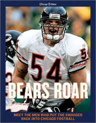 Title: Bears Roar: Meet the Men Who Put the Swagger Back Into Chicago Football, Author: Chicago Tribune