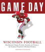 Game Day: Wisconsin Football: The Greatest Games, Players, Coaches and Teams in the Glorious Tradition of Badger Football