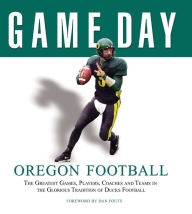 Title: Game Day: Oregon Football: The Greatest Games, Players, Coaches, and Teams in the Glorious Tradition of Ducks Football, Author: Athlon Sports