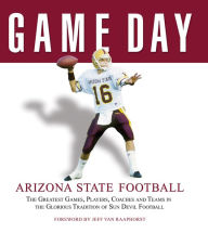 Title: Game Day: Arizona State Football: The Greatest Games, Players, Coaches and Teams in the Glorious Tradition of Sun Devil Football, Author: Athlon Sports