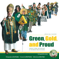 Title: Green, Gold and Proud: Portraits, Stories, and Traditions of the Greatest Fans in the World, Author: Curt Knoke