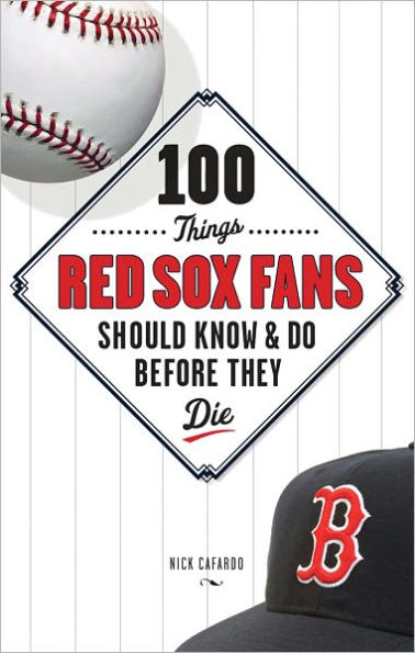 100 Things Red Sox Fans Should Know and Do Before They Die