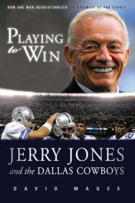 Title: Playing to Win: Jerry Jones and the Dallas Cowboys, Author: David Magee