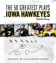 Title: The 50 Greatest Plays in Iowa Hawkeyes Football History, Author: Michael Maxwell