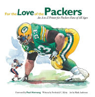 Title: For the Love of the Packers: An A to Z Primer for Packer Fans of All Ages, Author: Frederick C. Klein