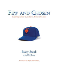 Title: Few and Chosen Mets: Defining Mets Greatness Across the Eras, Author: Rusty Staub