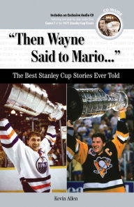 Title: Then Wayne Said to Mario: The Best Stanley Cup Stories Ever Told, Author: Kevin Allen