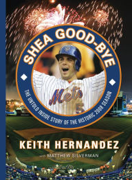 Title: Shea Good-Bye: The Untold Inside Story of the Historic 2008 Season, Author: Keith Hernandez