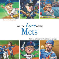 Title: For the Love of the Mets: An A-To-Z Primer for Mets Fans of All Ages, Author: Frederick C. Klein