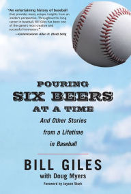 Title: Pouring Six Beers at a Time: And Other Stories from a Lifetime in Baseball, Author: Bill Giles