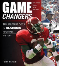 Title: Game Changers: Alabama: The Greatest Plays in Alabama Football History, Author: Kirk McNair