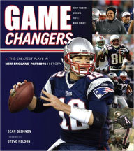 Title: Game Changers: The Greatest Plays in New England Patriots History, Author: Sean Glennon