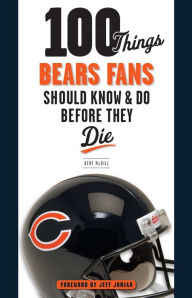 Title: 100 Things Bears Fans Should Know & Do Before They Die, Author: Kent McDill