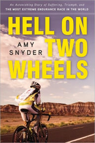 Title: Hell on Two Wheels: An Astonishing Story of Suffering, Triumph, and the Most Extreme Endurance Race in the World, Author: Amy Snyder