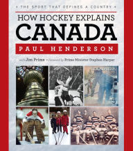 Title: How Hockey Explains Canada: The Sport That Defines a Country, Author: Paul Henderson