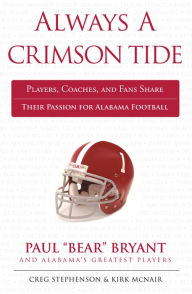 Title: Always a Crimson Tide: Players, Coaches, and Fans Share Their Passion for Alabama Football, Author: Creg Stephenson