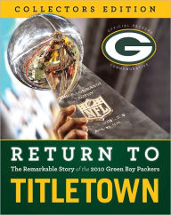 Title: Return to Titletown: The Remarkable Story of the 2010 Green Bay Packers, Author: Triumph Books