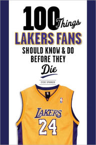 Title: 100 Things Lakers Fans Should Know & Do Before They Die, Author: Steve Springer