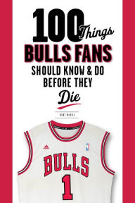 Title: 100 Things Bulls Fans Should Know & Do Before They Die, Author: Kent McDill