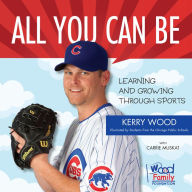 Title: All You Can Be: Learning & Growing Through Sports, Author: Kerry Wood