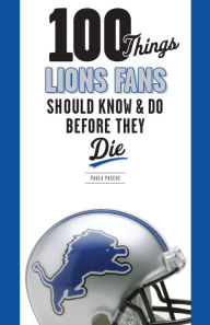 Title: 100 Things Lions Fans Should Know & Do Before They Die, Author: Paula Pasche