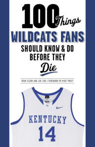 Title: 100 Things Wildcats Fans Should Know & Do Before They Die, Author: Ryan Clark