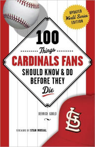 Title: 100 Things Cardinals Fans Should Know & Do Before They Die, Author: Derrick Goold