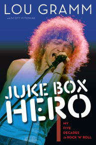 Title: Juke Box Hero: My Five Decades in Rock 'n' Roll, Author: Lou Gramm