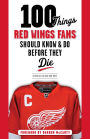 100 Things Red Wings Fans Should Know & Do Before They Die