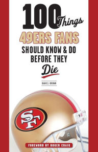 Title: 100 Things 49ers Fans Should Know & Do Before They Die, Author: Daniel Brown