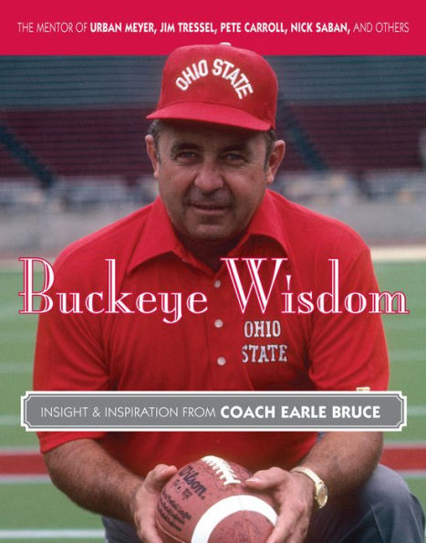 Buckeye Wisdom: Insight & Inspiration from Coach Earle Bruce