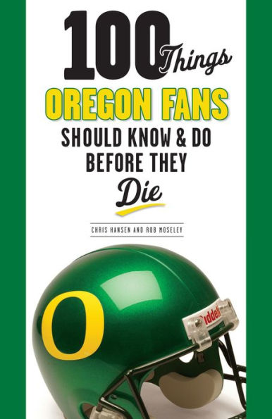 100 Things Oregon Fans Should Know & Do Before They Die