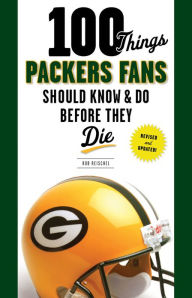 Title: 100 Things Packers Fans Should Know & Do Before They Die, Author: Rob Reischel