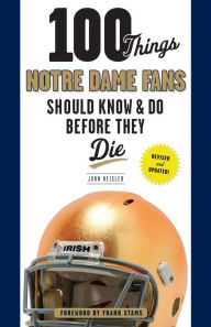 Title: 100 Things Notre Dame Fans Should Know & Do Before They Die, Author: John Heisler