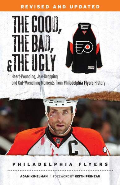 The Good, the Bad, & the Ugly: Philadelphia Flyers: Heart-pounding, Jaw-dropping, and Gut-wrenching Moments from Philadelphia Flyers History