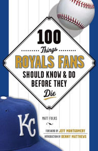 Title: 100 Things Royals Fans Should Know & Do Before They Die, Author: Matt Fulks