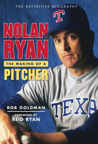 Title: Nolan Ryan: The Making of a Pitcher, Author: Rob Goldman