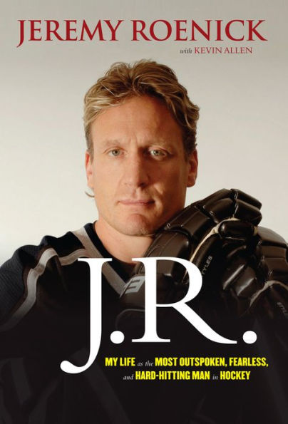 J.R.: My Life as the Most Outspoken, Fearless, and Hard-Hitting Man Hockey