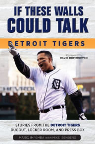 Title: If These Walls Could Talk: Detroit Tigers: Stories from the Detroit Tigers' Dugout, Locker Room, and Press Box, Author: Mario Impemba