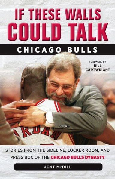 If These Walls Could Talk: Chicago Bulls: Stories from the Sideline, Locker Room, and Press Box of Bulls Dynasty