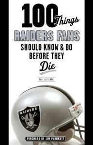 Title: 100 Things Raiders Fans Should Know & Do Before They Die, Author: Paul Gutierrez