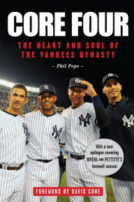 Title: Core Four: The Heart and Soul of the Yankees Dynasty, Author: Phil Pepe